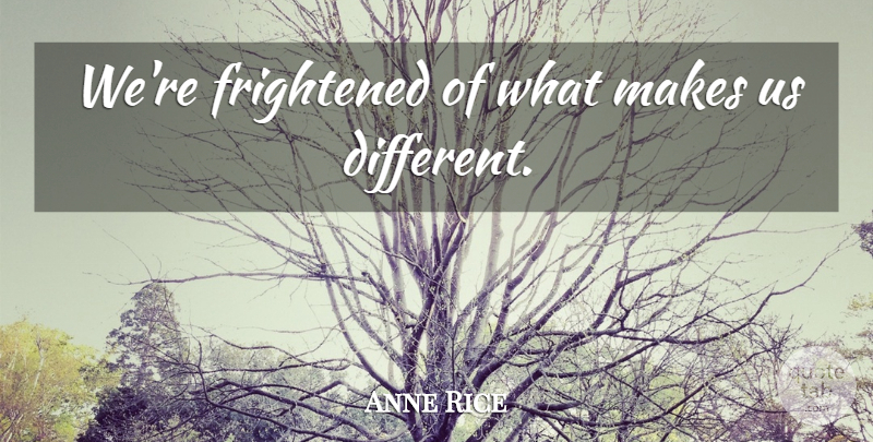 Anne Rice Quote About Different, Frightened: Were Frightened Of What Makes...