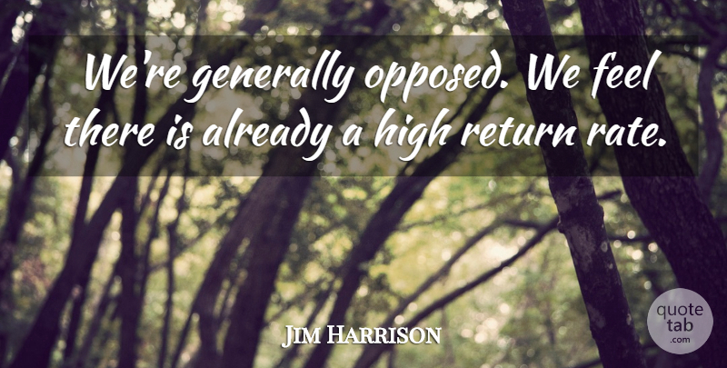 Jim Harrison Quote About Generally, High, Return: Were Generally Opposed We Feel...