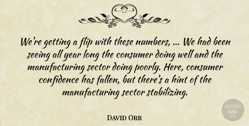 David Orr Quote About Confidence, Consumer, Flip, Sector, Seeing: Were Getting A Flip With...