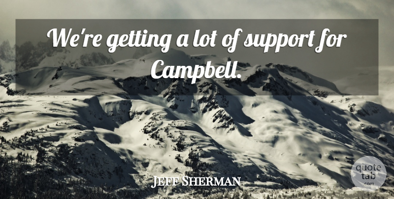 Jeff Sherman Quote About Support: Were Getting A Lot Of...