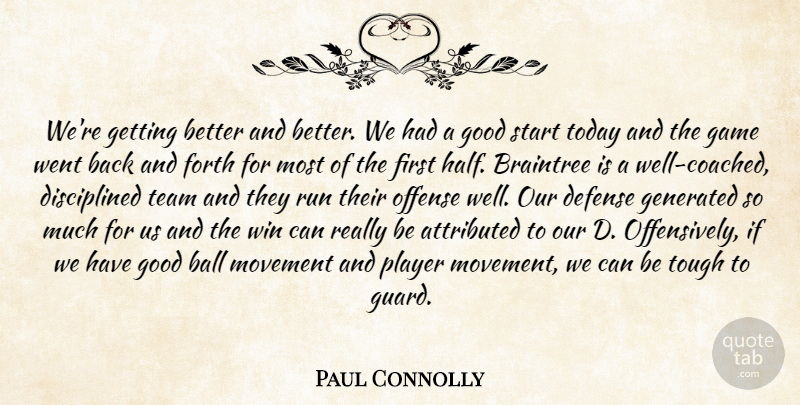 Paul Connolly Quote About Ball, Defense, Forth, Game, Good: Were Getting Better And Better...