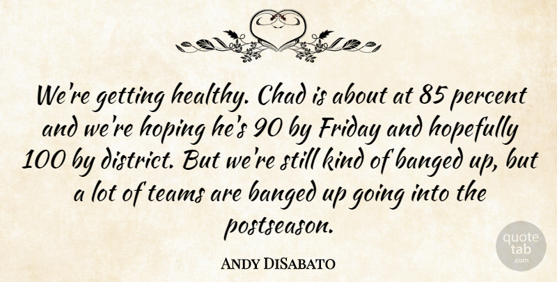 Andy DiSabato Quote About Chad, Friday, Hopefully, Hoping, Percent: Were Getting Healthy Chad Is...