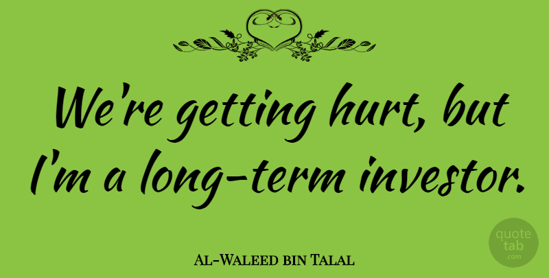 Al-Waleed bin Talal Quote About undefined: Were Getting Hurt But Im...