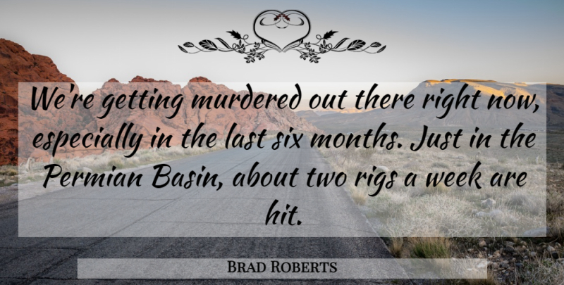Brad Roberts Quote About Last, Six, Week: Were Getting Murdered Out There...