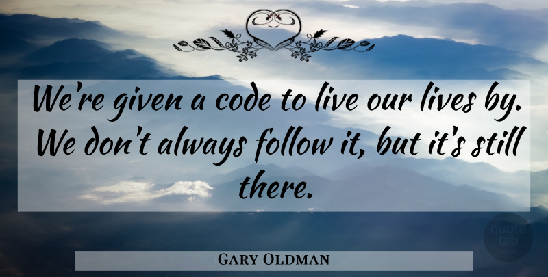 Gary Oldman Quote About Code Of Ethics, Given, Live By: Were Given A Code To...