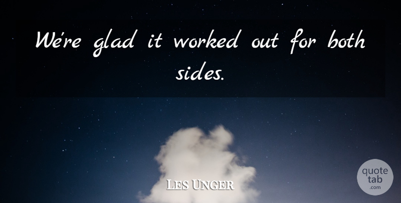 Les Unger Quote About Both, Glad, Worked: Were Glad It Worked Out...