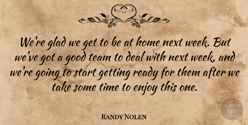 Randy Nolen Quote About Deal, Enjoy, Glad, Good, Home: Were Glad We Get To...