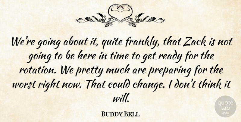 Buddy Bell Quote About Preparing, Quite, Ready, Time, Worst: Were Going About It Quite...