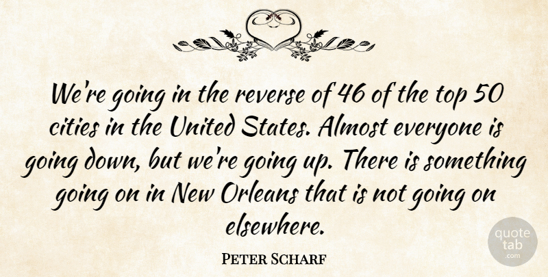 Peter Scharf Quote About Almost, Cities, Orleans, Reverse, Top: Were Going In The Reverse...