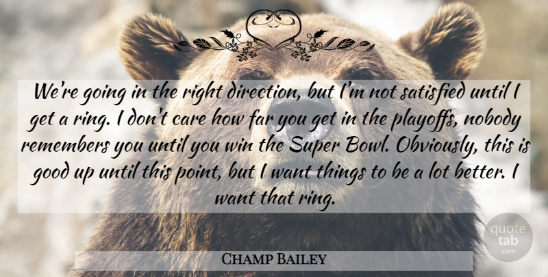 Champ Bailey Quote About Care, Far, Good, Nobody, Remembers: Were Going In The Right...