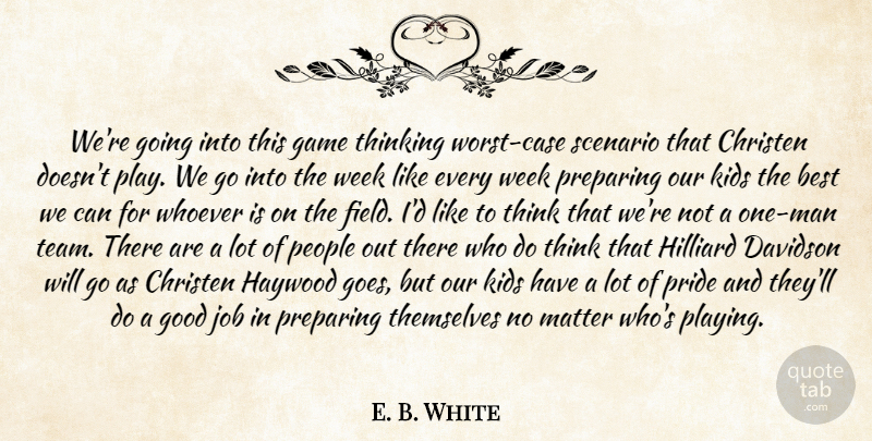 E. B. White Quote About Best, Game, Good, Job, Kids: Were Going Into This Game...