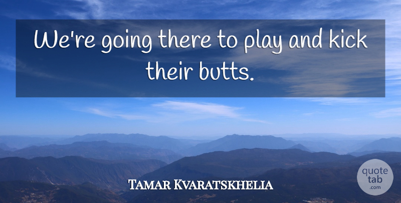 Tamar Kvaratskhelia Quote About Kick: Were Going There To Play...