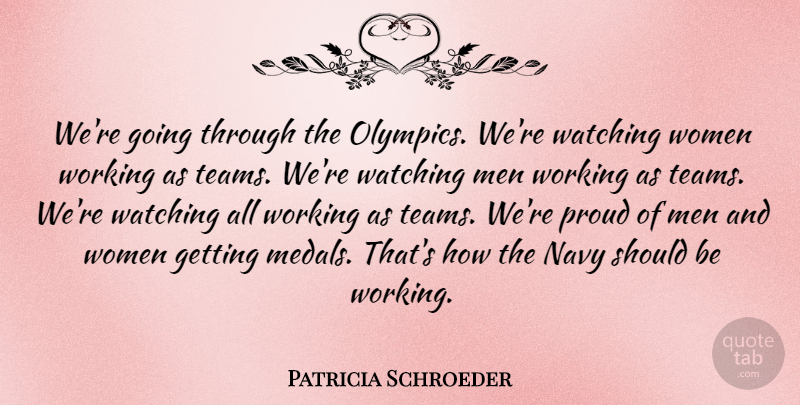 Patricia Schroeder Quote About Men, Navy, Watching, Women: Were Going Through The Olympics...