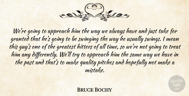 Bruce Bochy Quote About Approach, Granted, Greatest, Hitters, Hopefully: Were Going To Approach Him...