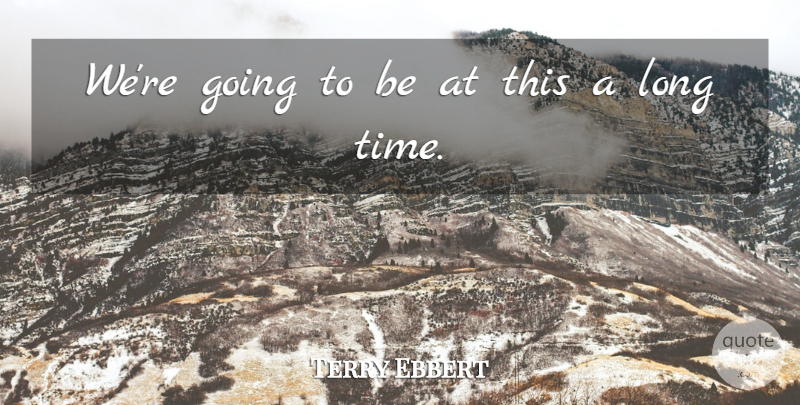 Terry Ebbert Quote About undefined: Were Going To Be At...