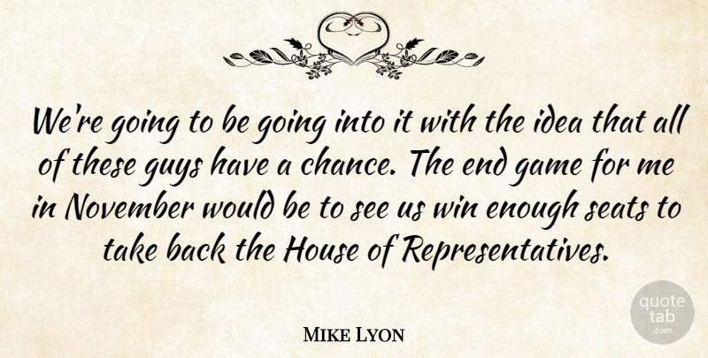 Mike Lyon Quote About Game, Guys, House, November, Seats: Were Going To Be Going...