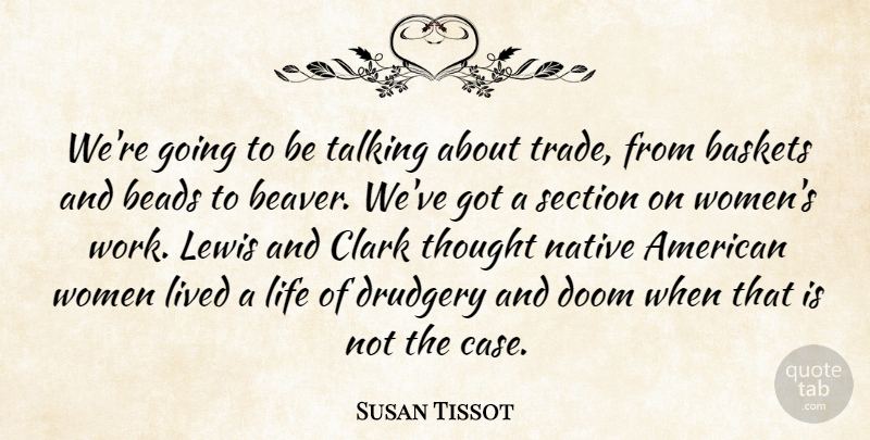 Susan Tissot Quote About Clark, Doom, Drudgery, Lewis, Life: Were Going To Be Talking...