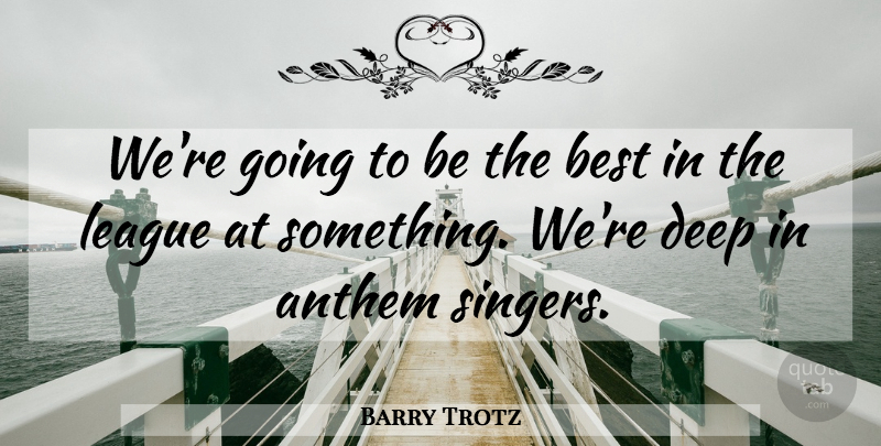 Barry Trotz Quote About Hockey, League, Singers: Were Going To Be The...