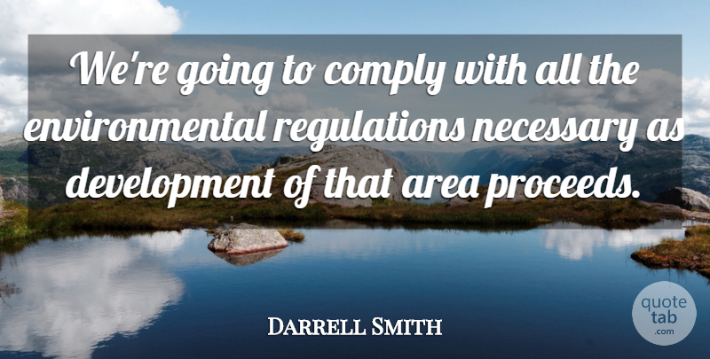 Darrell Smith Quote About Area, Comply, Environmental, Necessary: Were Going To Comply With...