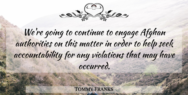 Tommy Franks Quote About Afghan, Authority, Continue, Engage, Help: Were Going To Continue To...