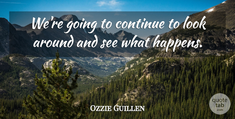 Ozzie Guillen Quote About Continue: Were Going To Continue To...