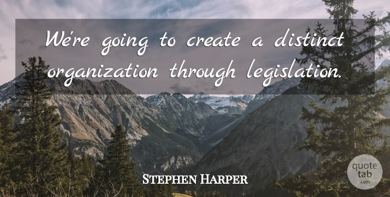 Stephen Harper Quote About Create, Distinct: Were Going To Create A...