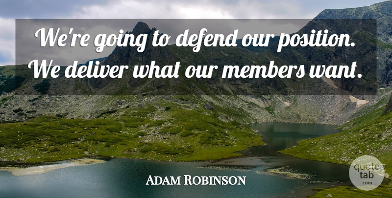 Adam Robinson Quote About Defend, Deliver, Members: Were Going To Defend Our...