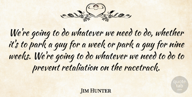 Jim Hunter Quote About Guy, Nine, Park, Prevent, Week: Were Going To Do Whatever...