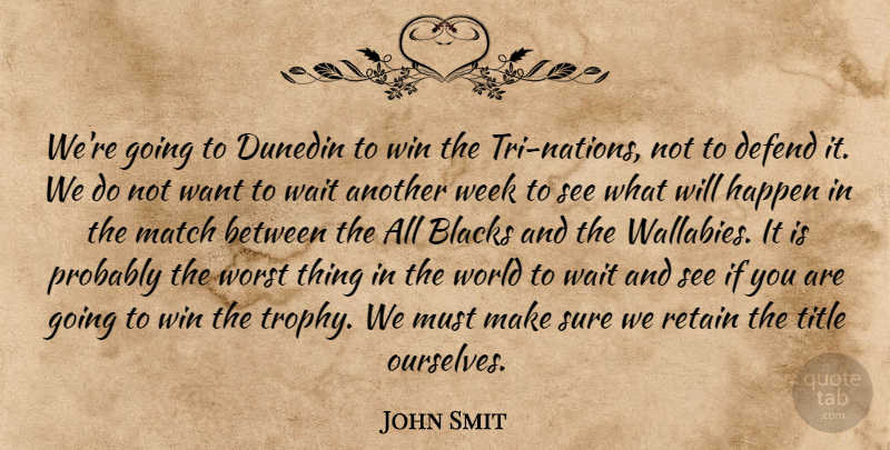 John Smit Quote About Blacks, Defend, Happen, Match, Nations: Were Going To Dunedin To...