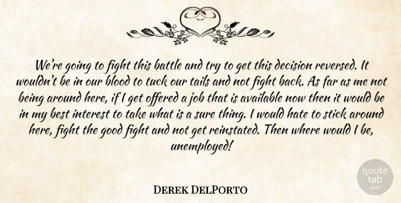 Derek DelPorto Quote About Available, Battle, Best, Blood, Decision: Were Going To Fight This...
