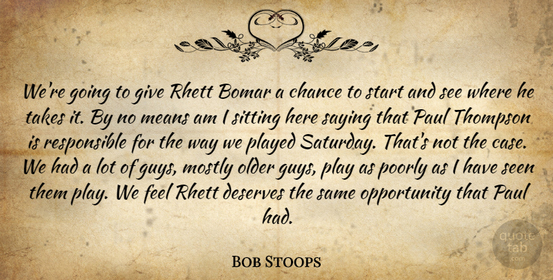 Bob Stoops Quote About Chance, Deserves, Means, Mostly, Older: Were Going To Give Rhett...
