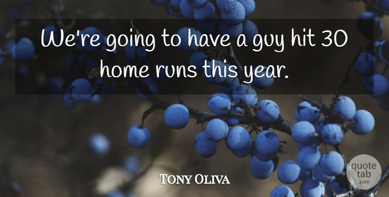 Tony Oliva Quote About Guy, Hit, Home, Runs: Were Going To Have A...