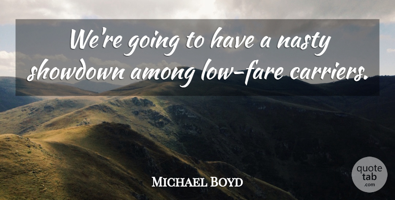Michael Boyd Quote About Among, Nasty: Were Going To Have A...
