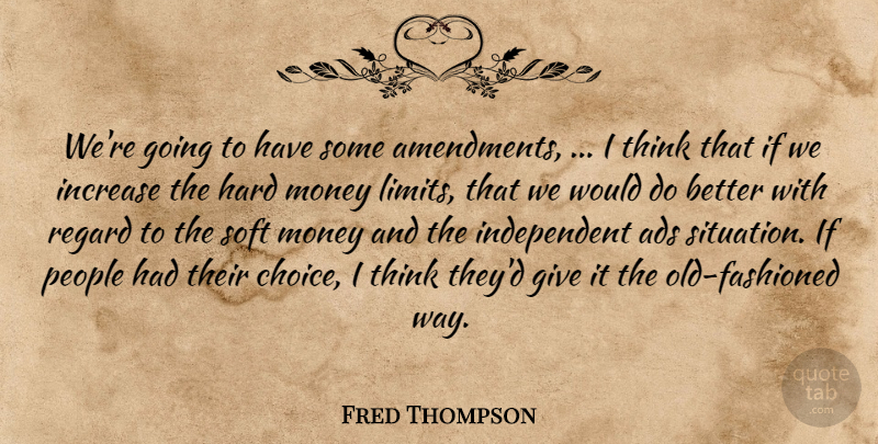 Fred Thompson Quote About Ads, Hard, Increase, Money, People: Were Going To Have Some...