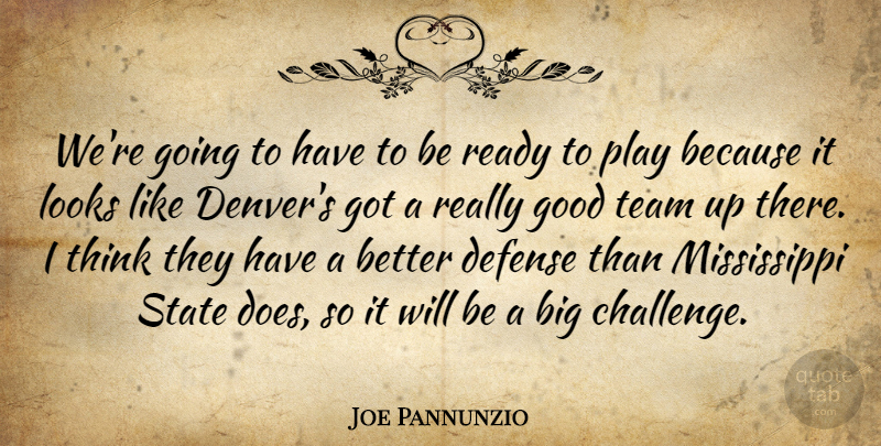 Joe Pannunzio Quote About Defense, Good, Looks, Ready, State: Were Going To Have To...