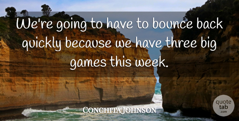 Conchita Johnson Quote About Bounce, Games, Quickly, Three: Were Going To Have To...