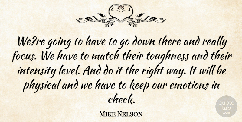 Mike Nelson Quote About Emotions, Intensity, Match, Physical, Toughness: Were Going To Have To...