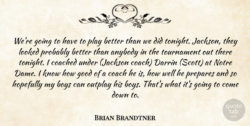 Brian Brandtner Quote About Anybody, Boys, Coached, Good, Hopefully: Were Going To Have To...