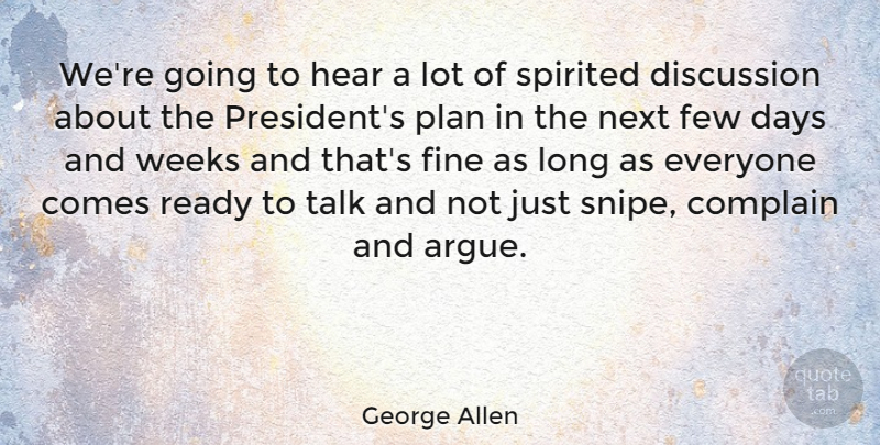 George Allen Quote About Days, Discussion, Few, Fine, Hear: Were Going To Hear A...