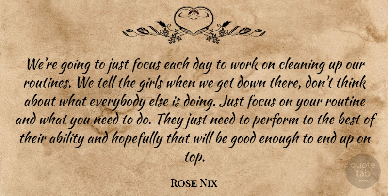 Rose Nix Quote About Ability, Best, Cleaning, Everybody, Focus: Were Going To Just Focus...
