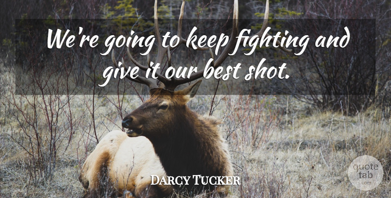 Darcy Tucker Quote About Best, Fighting, Fights And Fighting: Were Going To Keep Fighting...