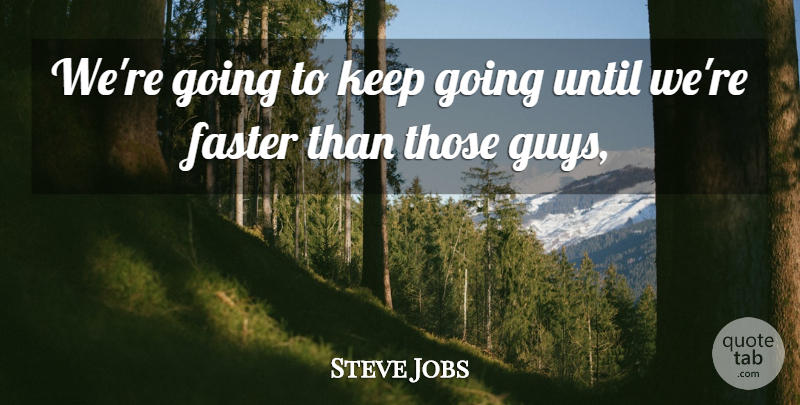 Steve Jobs Quote About Faster, Until: Were Going To Keep Going...