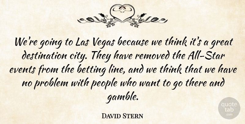 David Stern Quote About Betting, Events, Great, People, Problem: Were Going To Las Vegas...