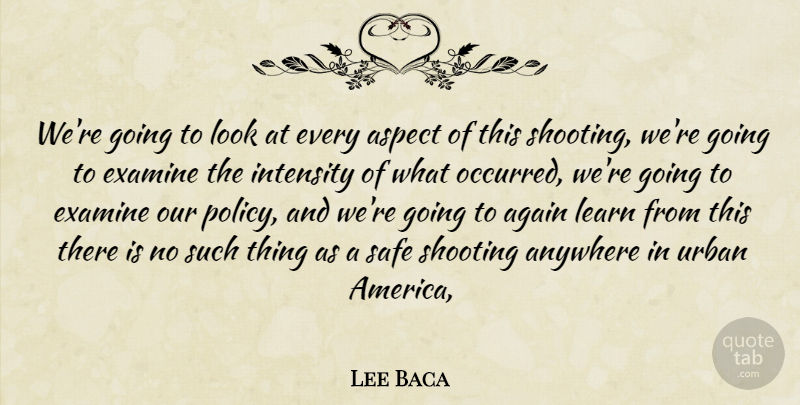 Lee Baca Quote About Again, Anywhere, Aspect, Examine, Intensity: Were Going To Look At...