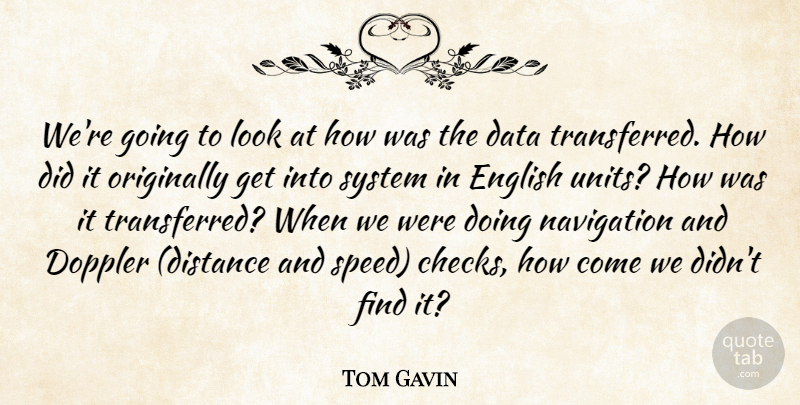 Tom Gavin Quote About Data, English, Navigation, Originally, System: Were Going To Look At...