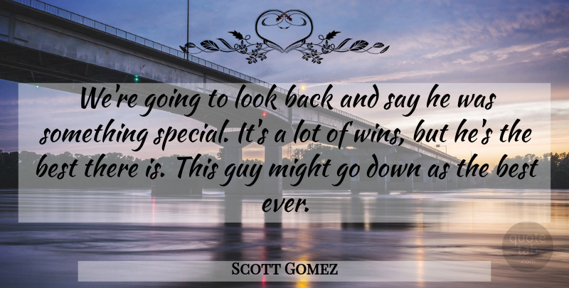 Scott Gomez Quote About Best, Guy, Might: Were Going To Look Back...