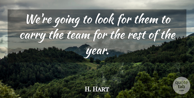 H. Hart Quote About Carry, Rest, Team: Were Going To Look For...