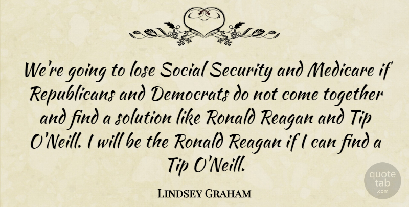 Lindsey Graham Quote About Democrats, Lose, Medicare, Reagan, Social: Were Going To Lose Social...