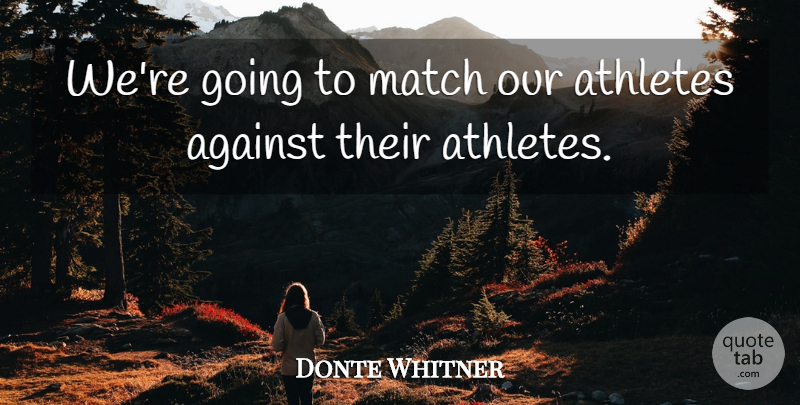 Donte Whitner Quote About Against, Athletes, Match: Were Going To Match Our...