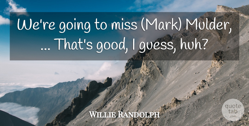 Willie Randolph Quote About Miss: Were Going To Miss Mark...